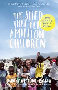 The Shed That Fed a Million Children: The Mary’s Meals Story, Magnus  MacFarlane-Barrow аудиокнига. ISDN39800505