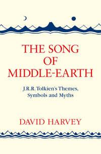 The Song of Middle-earth: J. R. R. Tolkien’s Themes, Symbols and Myths - David Harvey