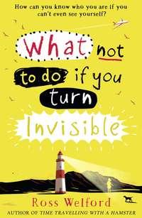 What Not to Do If You Turn Invisible, Ross  Welford аудиокнига. ISDN39801961