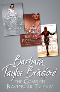 The Complete Ravenscar Trilogy: The Ravenscar Dynasty, Heirs of Ravenscar, Being Elizabeth - Barbara Taylor Bradford