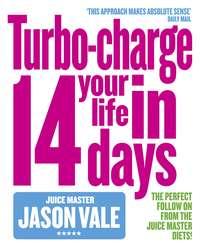 The Juice Master: Turbo-charge Your Life in 14 Days - Jason Vale