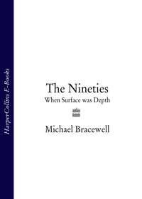 The Nineties: When Surface was Depth, Michael  Bracewell аудиокнига. ISDN39818329