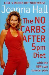 The No Carbs after 5pm Diet: With the new step counter plan - Joanna Hall