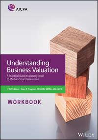 Understanding Business Valuation Workbook. A Practical Guide To Valuing Small To Medium Sized Businesses - Trugman