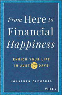 From Here to Financial Happiness. Enrich Your Life in Just 77 Days, Jonathan  Clements аудиокнига. ISDN39839552
