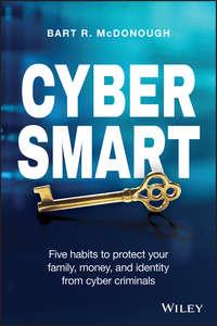 Cyber Smart. Five Habits to Protect Your Family, Money, and Identity from Cyber Criminals - Bart McDonough