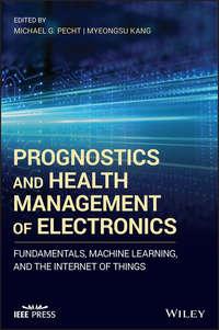 Prognostics and Health Management of Electronics. Fundamentals, Machine Learning, and the Internet of Things - Myeongsu Kang