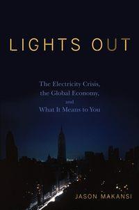 Lights Out. The Electricity Crisis, the Global Economy, and What It Means To You, Jason  Makansi аудиокнига. ISDN39840104