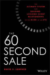 The 60 Second Sale. The Ultimate System for Building Lifelong Client Relationships in the Blink of an Eye - David Lorenzo