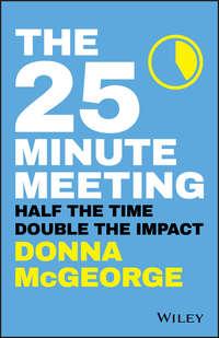 The 25 Minute Meeting. Half the Time, Double the Impact, Donna  McGeorge аудиокнига. ISDN39842048