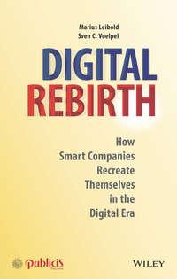Digital Rebirth. How Smart Companies Recreate Themselves in the Digital Era - Marius Leibold
