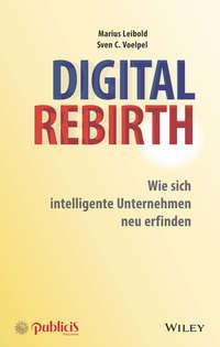 Digital Rebirth. Wie sich intelligente Unternehmen neu erfinden - Marius Leibold