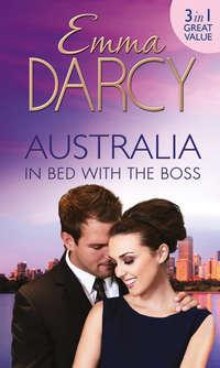 Australia: In Bed with the Boss: The Marriage Decider / Their Wedding Day / His Boardroom Mistress - Emma Darcy
