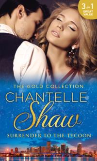 The Gold Collection: Surrender To The Tycoon: At Dantes Service / His Unknown Heir / The Frenchmans Marriage Demand - Шантель Шоу