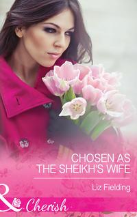 Chosen As The Sheikhs Wife - Liz Fielding