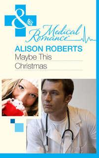 Maybe This Christmas…?, Alison Roberts аудиокнига. ISDN39879344