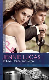 To Love, Honour and Betray, Дженни Лукас аудиокнига. ISDN39894290