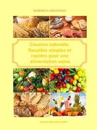 Cuisine Naturelle. Recettes Simples Et Rapides Pour Une Alimentation Saine - Roberta Graziano