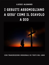I Gesuiti Assomigliano A Gesù Come Il Diavolo A Dio, Luigi  Albano аудиокнига. ISDN40209359