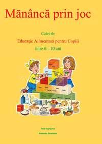 Mănâncă Prin Joc. Caiet De Educaţie Alimentară Pentru Copii Între 6-10 Ani. - Roberta Graziano