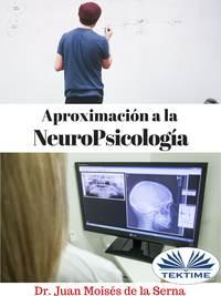 Aproximación A La Neuropsicología - Juan Moisés De La Serna