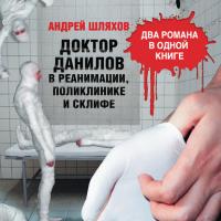 Доктор Данилов в реанимации, поликлинике и Склифе (сборник) - Андрей Шляхов