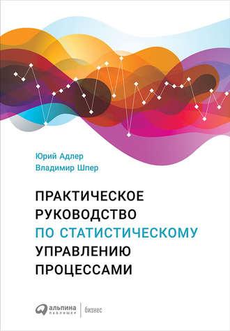 Практическое руководство по статистическому управлению процессами - Юрий Адлер