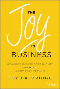 The Joy in Business. Innovative Ideas to Find Positivity (and Profit) in Your Daily Work Life,  аудиокнига. ISDN42165643