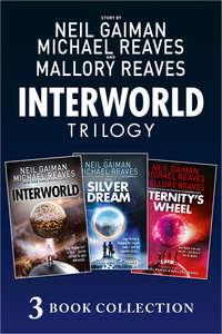 The Complete Interworld Trilogy: Interworld; The Silver Dream; Eternity’s Wheel - Нил Гейман