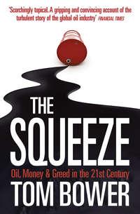 The Squeeze: Oil, Money and Greed in the 21st Century, Tom  Bower аудиокнига. ISDN42403846