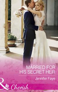 Married For His Secret Heir - Jennifer Faye