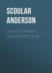 Dragon Danger / Grasshopper Glue, Scoular  Anderson аудиокнига. ISDN42413110