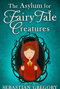 The Asylum For Fairy-Tale Creatures, Sebastian  Gregory аудиокнига. ISDN42420586