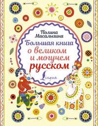 Большая книга о великом и могучем русском, аудиокнига Полины Масалыгиной. ISDN42630822