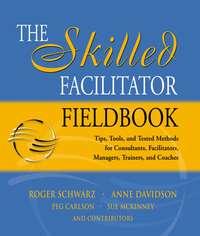 The Skilled Facilitator Fieldbook - Roger Schwarz