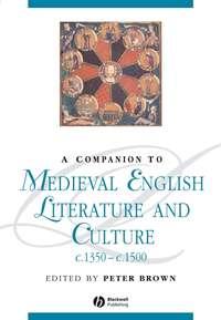 A Companion to Medieval English Literature and Culture c.1350 - c.1500 - Сборник