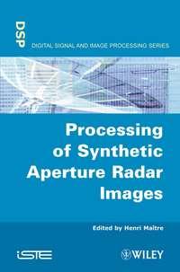 Processing of Synthetic Aperture Radar (SAR) Images - Henri Maitre