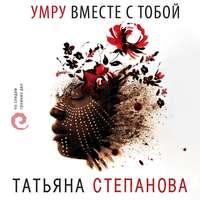 Умру вместе с тобой, аудиокнига Татьяны Степановой. ISDN43677264
