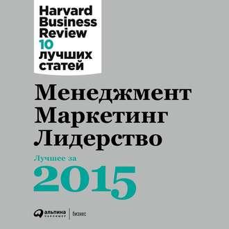 Менеджмент. Маркетинг. Лидерство: Лучшее за 2015 год - Harvard Business Review (HBR)