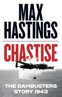 Chastise: The Dambusters Story 1943, Макса Хейстингса аудиокнига. ISDN48651798