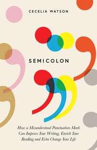 Semicolon: How a misunderstood punctuation mark can improve your writing, enrich your reading and even change your life, Cecelia Watson аудиокнига. ISDN48652974