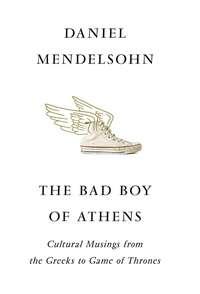 The Bad Boy of Athens: Classics from the Greeks to Game of Thrones, Daniel  Mendelsohn аудиокнига. ISDN48653230