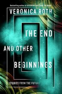 The End and Other Beginnings: Stories from the Future - Вероника Рот