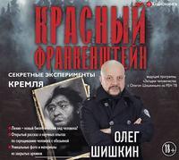 Красный Франкенштейн. Секретные эксперименты Кремля, аудиокнига Олега Шишкина. ISDN48748451