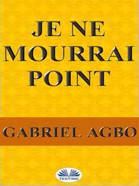 Je Ne Mourrai Point - Gabriel Agbo