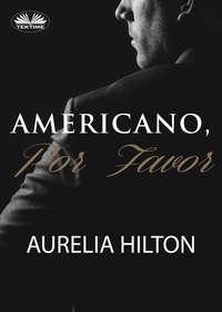 Americano, Por Favor. - Aurelia Hilton