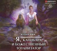 Я, капибара и божественный тотализатор - Юлия Риа