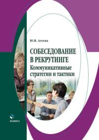Собеседование в рекрутинге: коммуникативные стратегии и тактики - Юлия Агеева