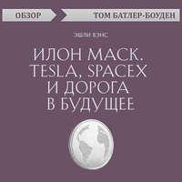 Илон Маск. Tesla, SpaceX и дорога в будущее. Эшли Вэнс (обзор), аудиокнига Тома Батлера-Боудона. ISDN48890683