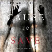 Cause to Save, Блейка Пирс аудиокнига. ISDN49614944